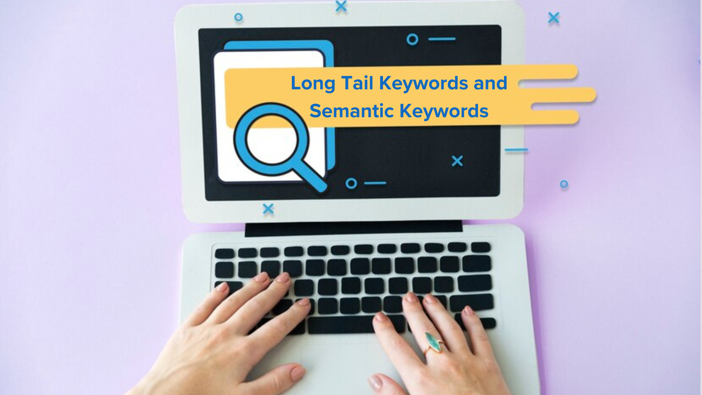 Consider Long Tail Keywords and Semantic Keywords